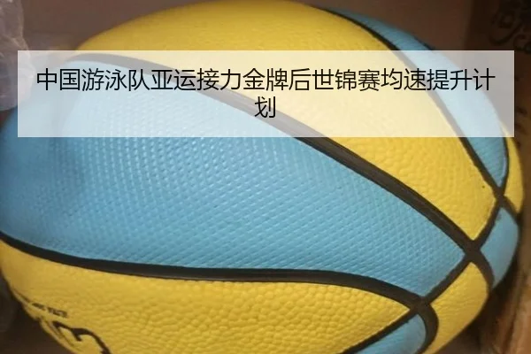 中国游泳队亚运接力金牌后世锦赛均速提升计划